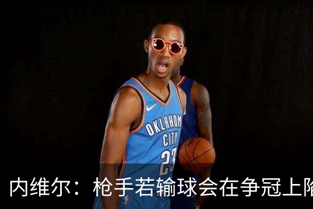 内维尔：枪手若输球会在争冠上陷入麻烦