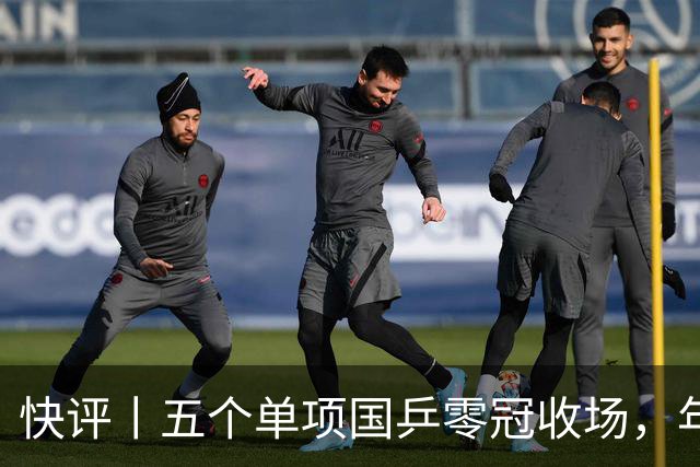 快评丨五个单项国乒零冠收场，年轻小将为何“不灵”？